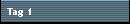 Tag 1