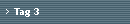 Tag 3