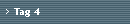Tag 4
