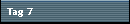 Tag 7