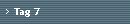 Tag 7